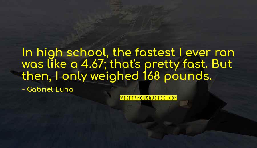 Kacadu Quotes By Gabriel Luna: In high school, the fastest I ever ran