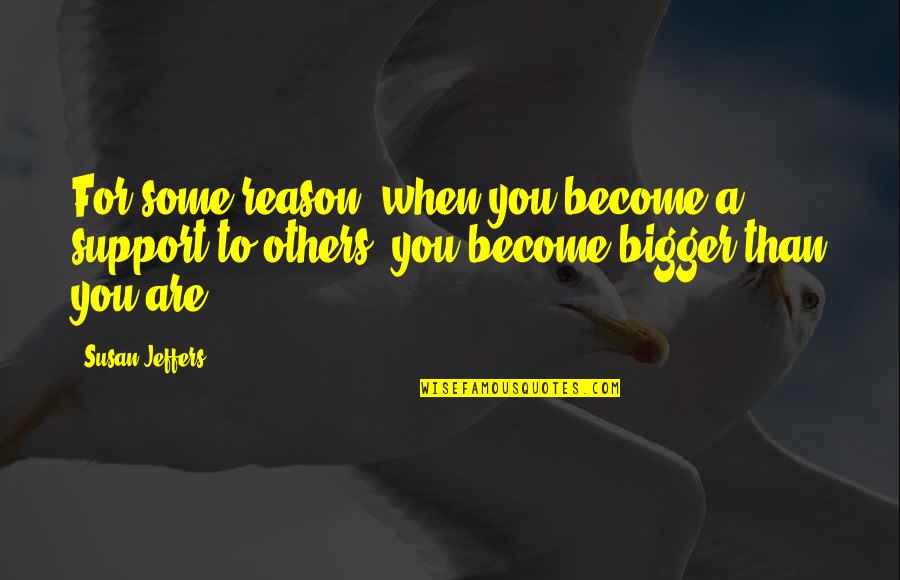 Kacamata Quotes By Susan Jeffers: For some reason, when you become a support Kacamata Quotes By Susan Jeffers: For some reason, when you become a support