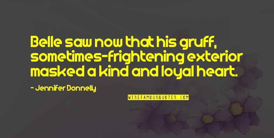 Kacang Lupakan Kulit Quotes By Jennifer Donnelly: Belle saw now that his gruff, sometimes-frightening exterior Kacang Lupakan Kulit Quotes By Jennifer Donnelly: Belle saw now that his gruff, sometimes-frightening exterior