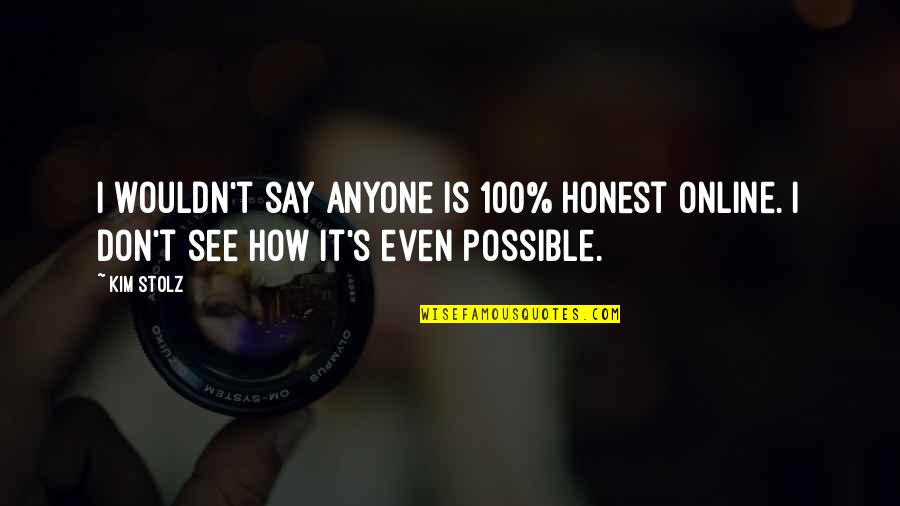 Kacau Bird Quotes By Kim Stolz: I wouldn't say anyone is 100% honest online.