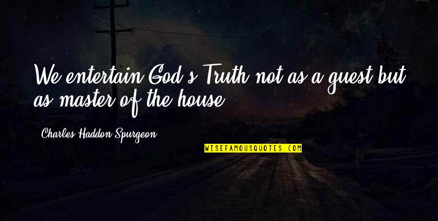 Kacau Dalam Quotes By Charles Haddon Spurgeon: We entertain God's Truth not as a guest Kacau Dalam Quotes By Charles Haddon Spurgeon: We entertain God's Truth not as a guest