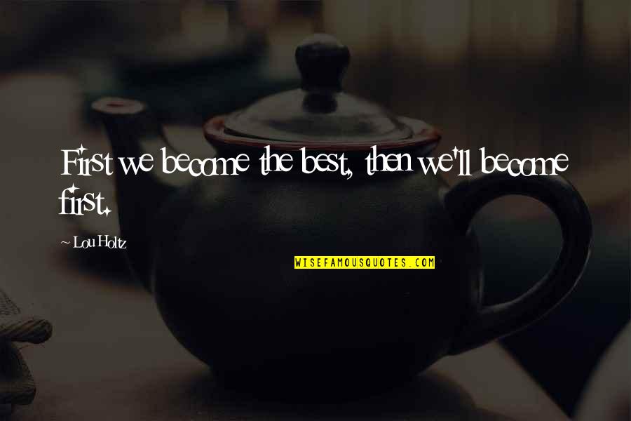 Kacau Dalam Quotes By Lou Holtz: First we become the best, then we'll become