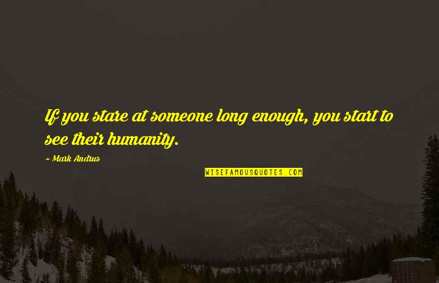 Kacau Dalam Quotes By Mark Andrus: If you stare at someone long enough, you