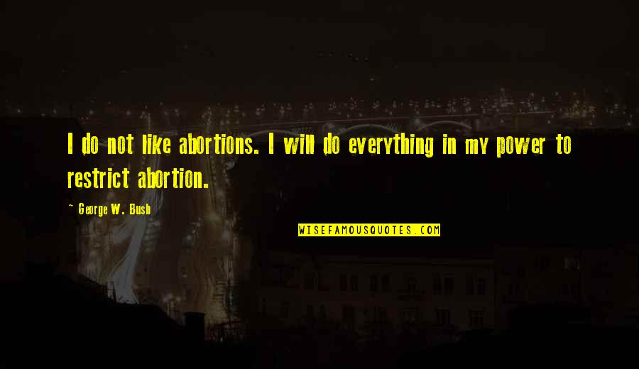 Kacau Gomes Quotes By George W. Bush: I do not like abortions. I will do