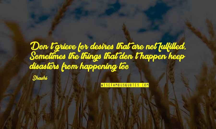 Kacem Rguiba Quotes By Shashi: Don't grieve for desires that are not fulfilled. Kacem Rguiba Quotes By Shashi: Don't grieve for desires that are not fulfilled.