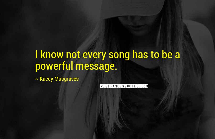 Kacey Musgraves quotes: I know not every song has to be a powerful message.