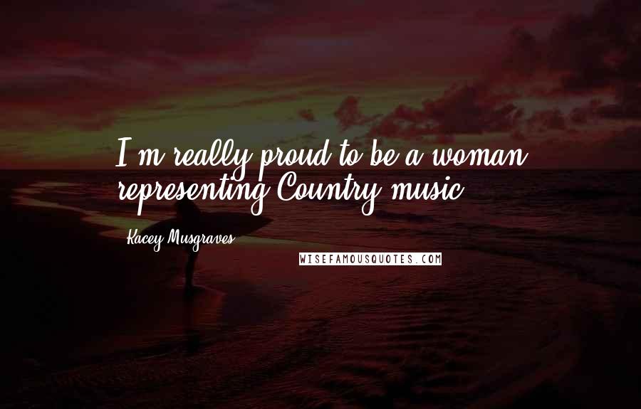 Kacey Musgraves quotes: I'm really proud to be a woman representing Country music