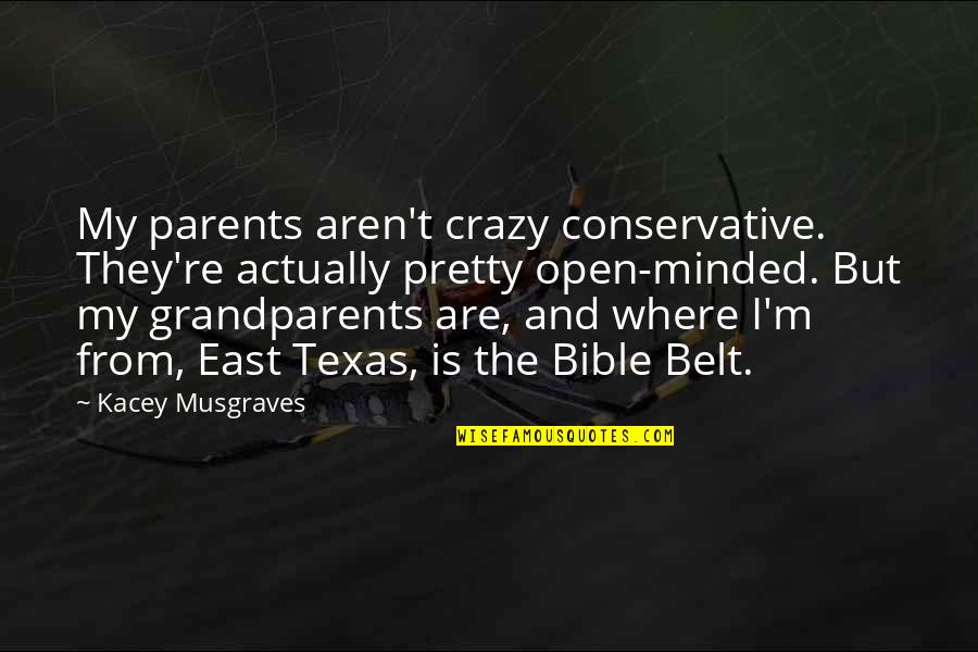 Kacey Musgraves Quotes By Kacey Musgraves: My parents aren't crazy conservative. They're actually pretty