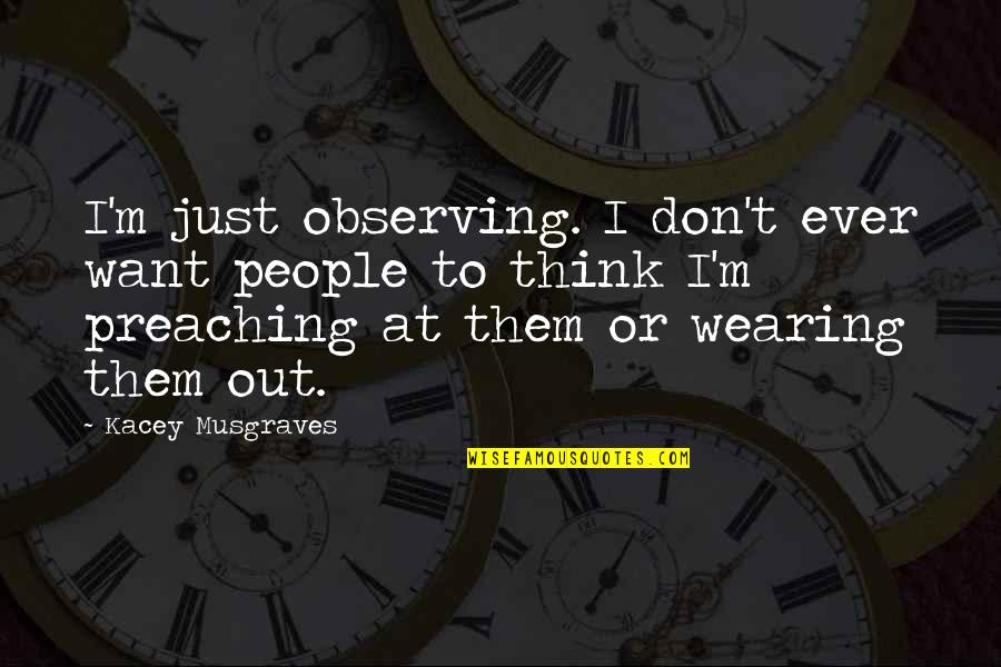 Kacey Musgraves Quotes By Kacey Musgraves: I'm just observing. I don't ever want people