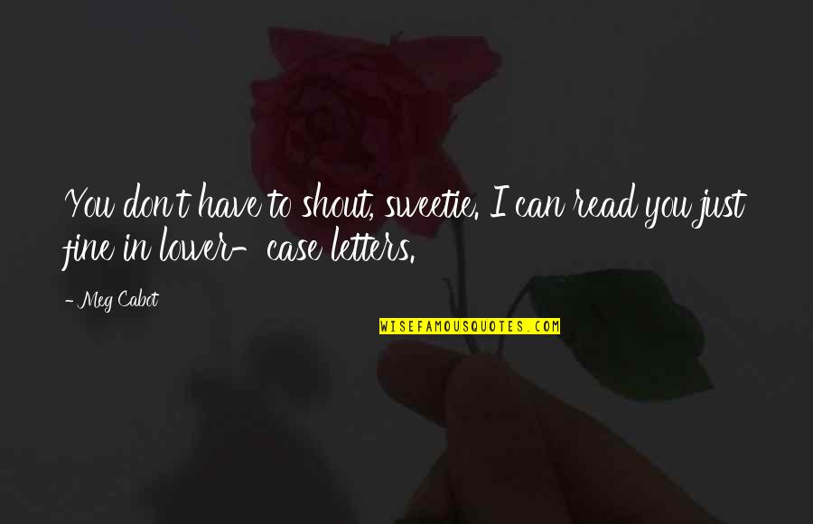 Kacha Quotes By Meg Cabot: You don't have to shout, sweetie. I can