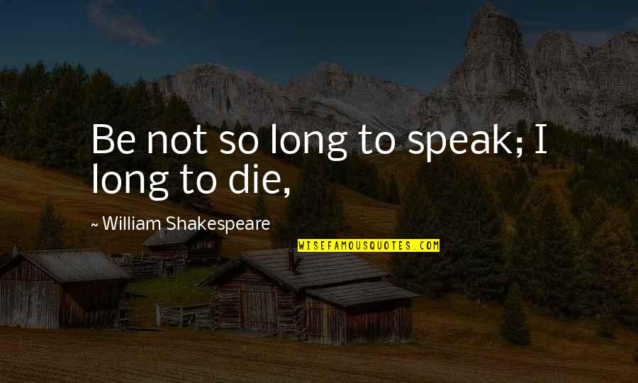 Kachan We Are Five Quotes By William Shakespeare: Be not so long to speak; I long