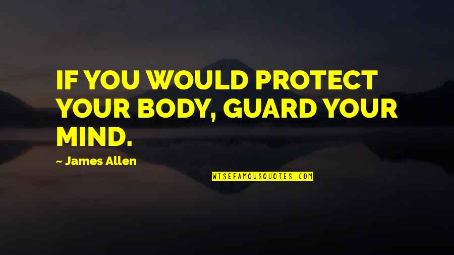 Kacharava Nikolozi Quotes By James Allen: IF YOU WOULD PROTECT YOUR BODY, GUARD YOUR Kacharava Nikolozi Quotes By James Allen: IF YOU WOULD PROTECT YOUR BODY, GUARD YOUR