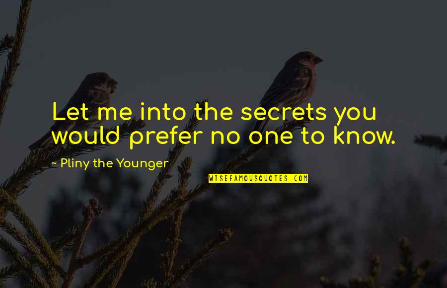 Kacharava Nikolozi Quotes By Pliny The Younger: Let me into the secrets you would prefer Kacharava Nikolozi Quotes By Pliny The Younger: Let me into the secrets you would prefer