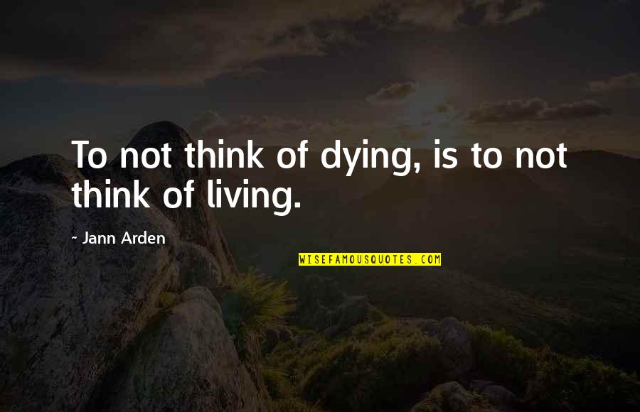 Kachelle Baxter Quotes By Jann Arden: To not think of dying, is to not Kachelle Baxter Quotes By Jann Arden: To not think of dying, is to not