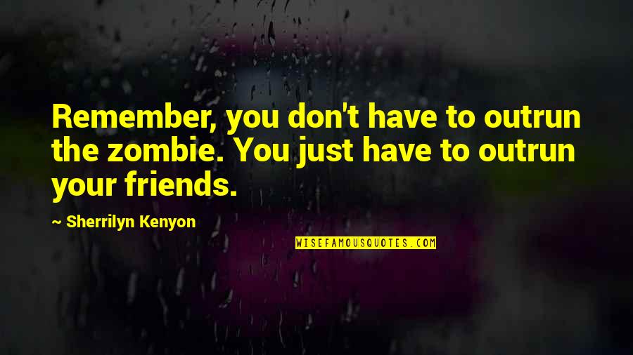 Kachelle Baxter Quotes By Sherrilyn Kenyon: Remember, you don't have to outrun the zombie. Kachelle Baxter Quotes By Sherrilyn Kenyon: Remember, you don't have to outrun the zombie.