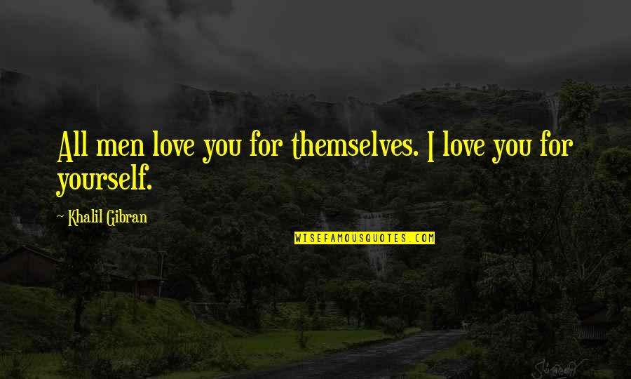 Kachiappa Quotes By Khalil Gibran: All men love you for themselves. I love Kachiappa Quotes By Khalil Gibran: All men love you for themselves. I love