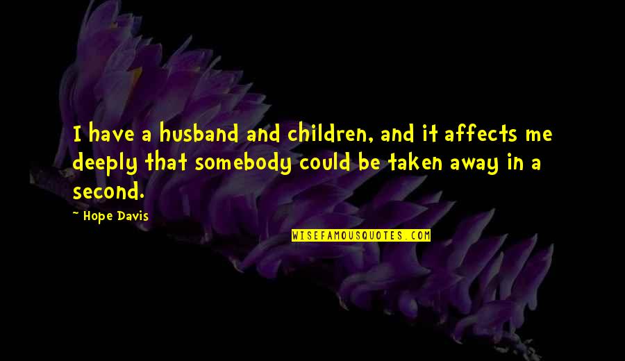 Kachina Dolls Quotes By Hope Davis: I have a husband and children, and it