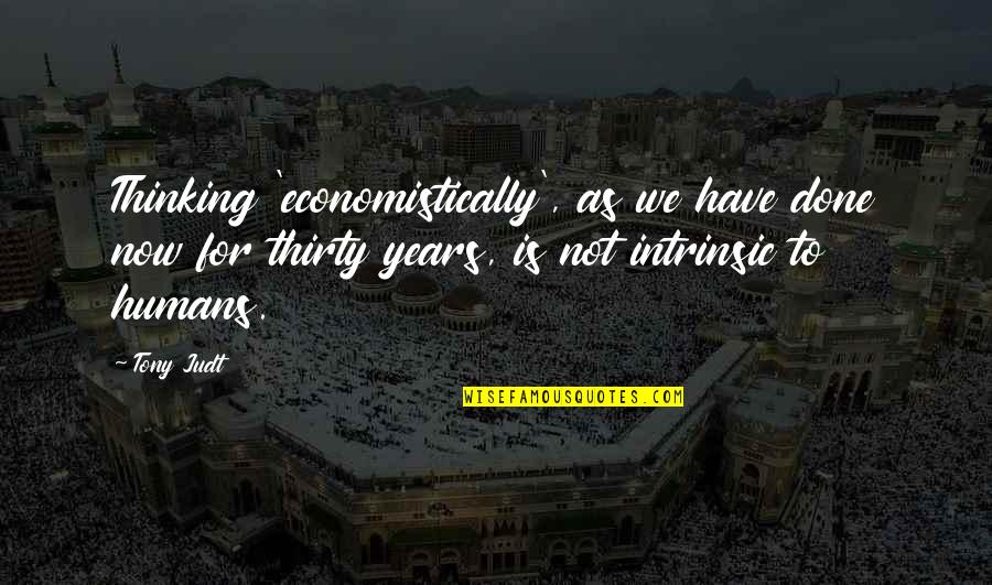 Kaching Online Quotes By Tony Judt: Thinking 'economistically', as we have done now for Kaching Online Quotes By Tony Judt: Thinking 'economistically', as we have done now for
