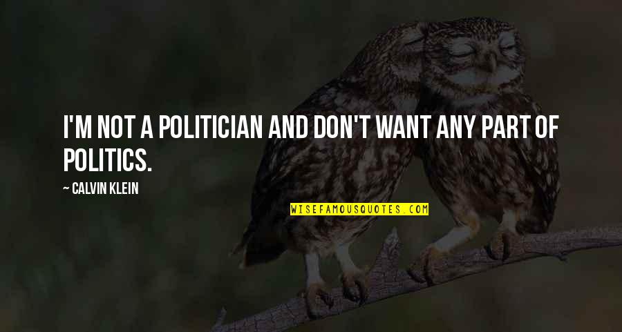 Kaching Song Quotes By Calvin Klein: I'm not a politician and don't want any
