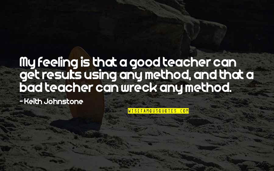 Kaching Song Quotes By Keith Johnstone: My feeling is that a good teacher can