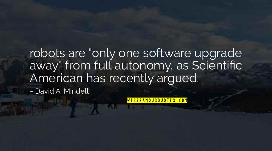 Kachiun Quotes By David A. Mindell: robots are "only one software upgrade away" from