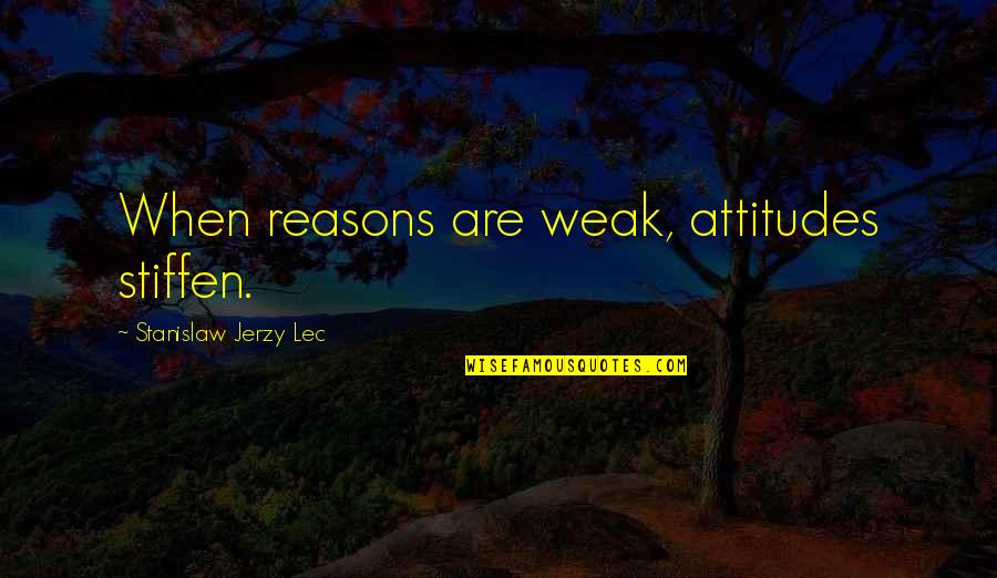 Kachiun Quotes By Stanislaw Jerzy Lec: When reasons are weak, attitudes stiffen.