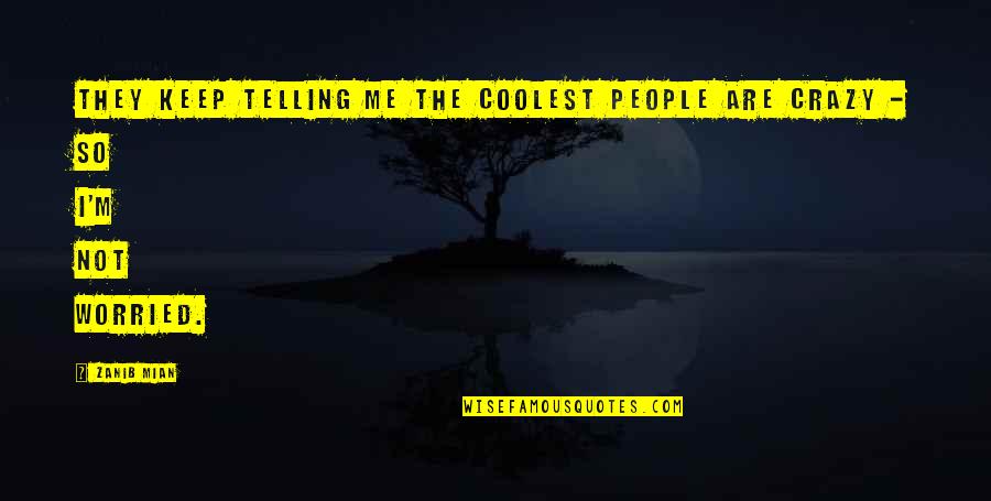 Kachler Quotes By Zanib Mian: They keep telling me the coolest people are