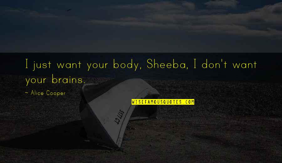 Kachler Realty Quotes By Alice Cooper: I just want your body, Sheeba, I don't