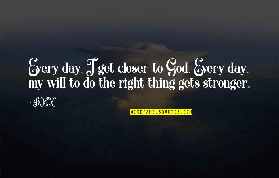 Kacie B Quotes By DMX: Every day, I get closer to God. Every