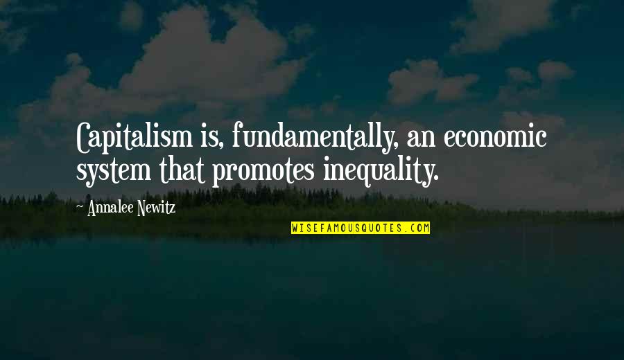 Kacie Quotes By Annalee Newitz: Capitalism is, fundamentally, an economic system that promotes