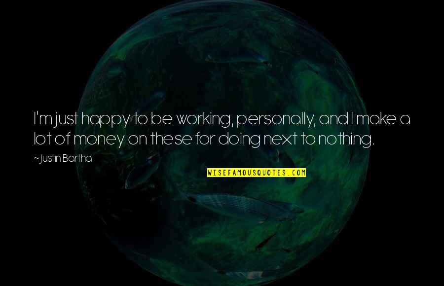 Kacin Construction Quotes By Justin Bartha: I'm just happy to be working, personally, and
