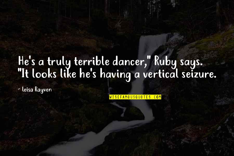 Kacinci Quotes By Leisa Rayven: He's a truly terrible dancer," Ruby says. "It