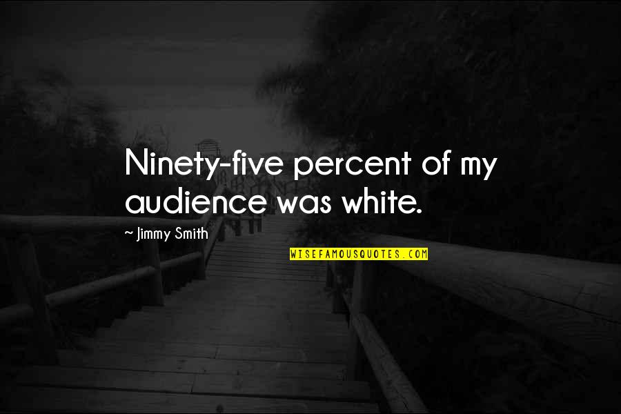 Kacine Quotes By Jimmy Smith: Ninety-five percent of my audience was white.