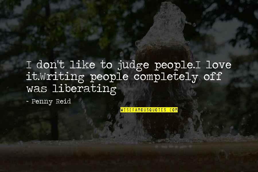 Kackert Associates Quotes By Penny Reid: I don't like to judge people.I love it.Writing