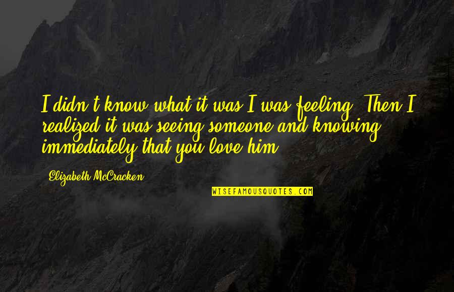 Kackert Enterprises Quotes By Elizabeth McCracken: I didn't know what it was I was Kackert Enterprises Quotes By Elizabeth McCracken: I didn't know what it was I was