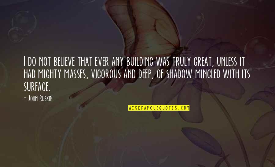Kackert Enterprises Quotes By John Ruskin: I do not believe that ever any building Kackert Enterprises Quotes By John Ruskin: I do not believe that ever any building