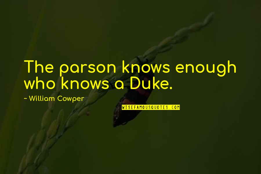 Kacmarks Quotes By William Cowper: The parson knows enough who knows a Duke.