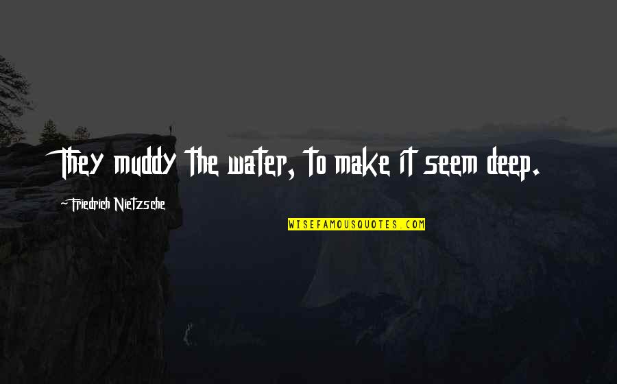 Kacper Klaczek Quotes By Friedrich Nietzsche: They muddy the water, to make it seem