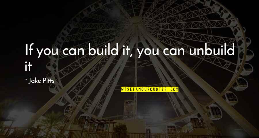 Kacper Przybylski Quotes By Jake Pitts: If you can build it, you can unbuild
