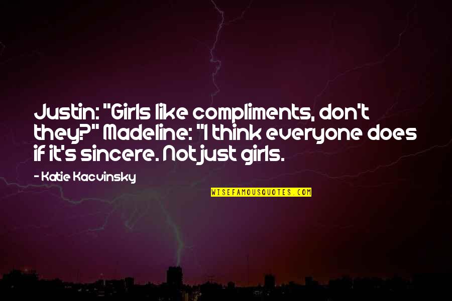 Kacvinsky Katie Quotes By Katie Kacvinsky: Justin: "Girls like compliments, don't they?" Madeline: "I Kacvinsky Katie Quotes By Katie Kacvinsky: Justin: "Girls like compliments, don't they?" Madeline: "I