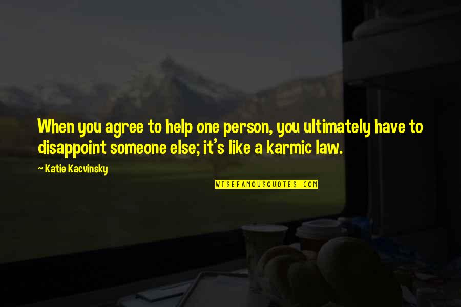 Kacvinsky Law Quotes By Katie Kacvinsky: When you agree to help one person, you