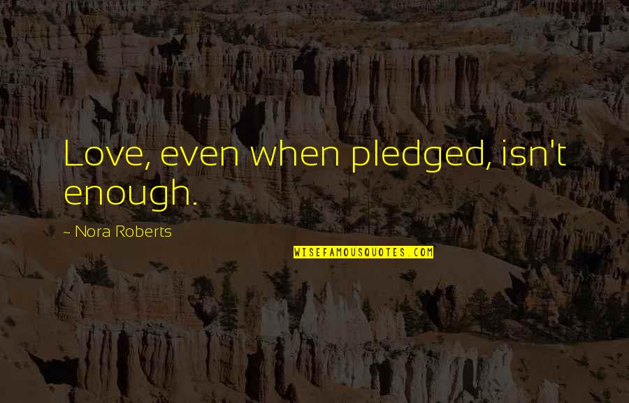 Kacvinsky Law Quotes By Nora Roberts: Love, even when pledged, isn't enough.
