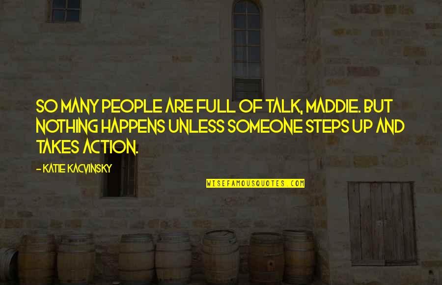 Kacvinsky Quotes By Katie Kacvinsky: So many people are full of talk, Maddie.