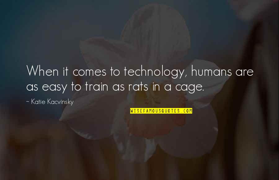 Kacvinsky Quotes By Katie Kacvinsky: When it comes to technology, humans are as