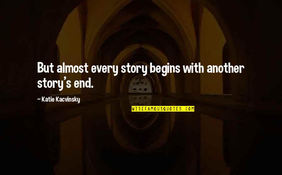 Kacvinsky Quotes By Katie Kacvinsky: But almost every story begins with another story's