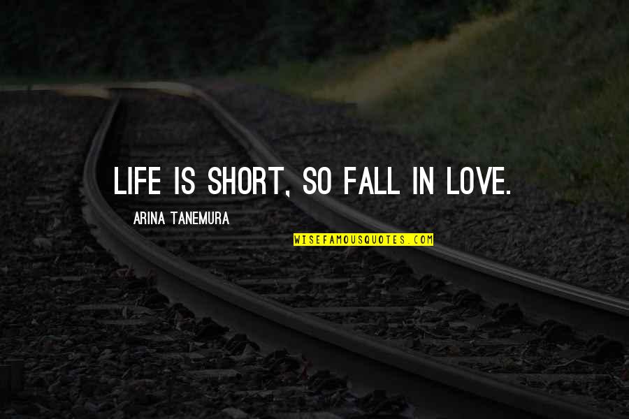 Kacy Catanzaro Quotes By Arina Tanemura: Life is short, so fall in love.