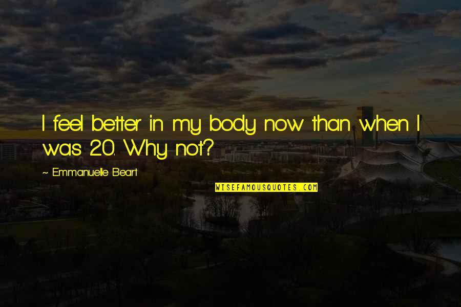 Kacy Quotes By Emmanuelle Beart: I feel better in my body now than