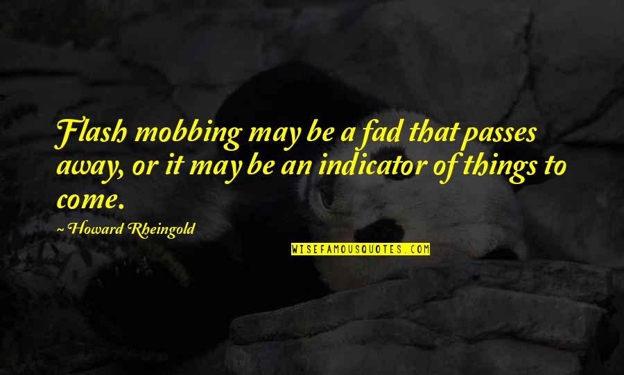 Kacy Quotes By Howard Rheingold: Flash mobbing may be a fad that passes