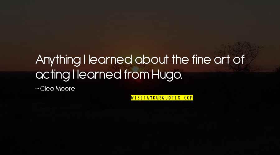 Kaczkowski Associates Quotes By Cleo Moore: Anything I learned about the fine art of