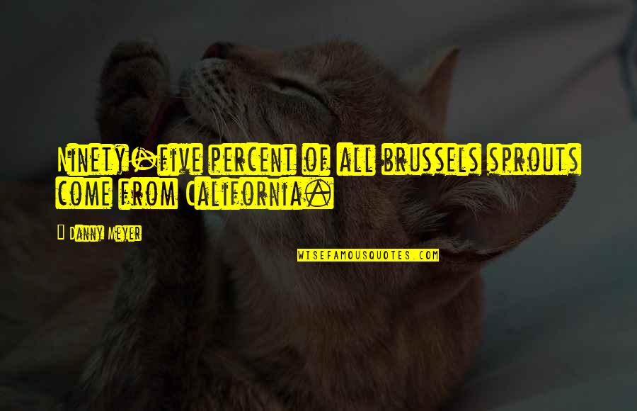 Kaczmarczyk Victoria Quotes By Danny Meyer: Ninety-five percent of all brussels sprouts come from